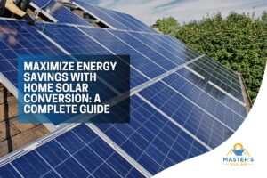 maximize-energy-savings-with-home-solar-conversion-a-complete-guide